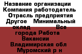 Pr › Название организации ­ Компания-работодатель › Отрасль предприятия ­ Другое › Минимальный оклад ­ 16 000 - Все города Работа » Вакансии   . Владимирская обл.,Муромский р-н